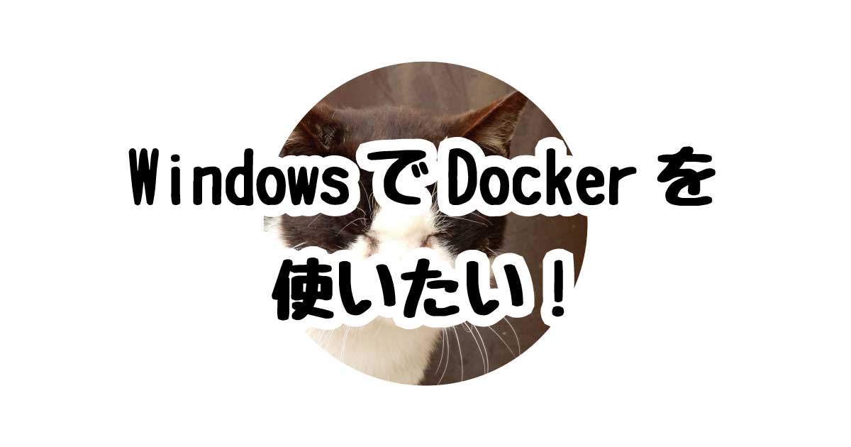 WindowsでDockerを使いたい